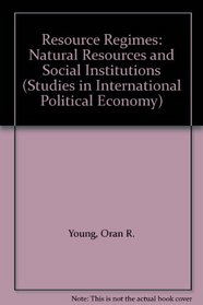 Resource Regimes: Natural Resources and Social Institutions (Studies in International Political Economy, 7)