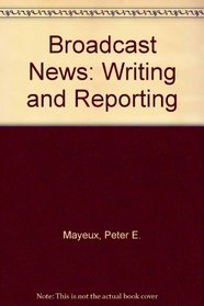 Broadcast News: Writing and Reporting
