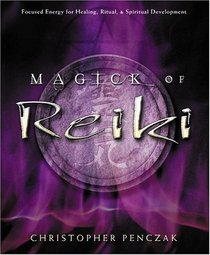 Magick Of Reiki: Focused Energy For Healing, Ritual,  Spiritual Development