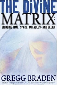 The Divine Matrix : Bridging Time, Space, Miracles, and Belief