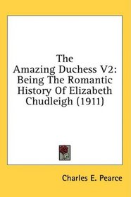 The Amazing Duchess V2: Being The Romantic History Of Elizabeth Chudleigh (1911)