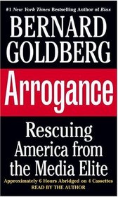 Arrogance: Rescuing America from the Media Elite