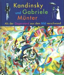 Kandinsky und Gabriele Mnter. Als der Gegenstand aus dem Bild verschwand.