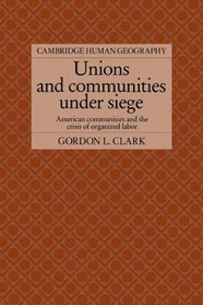 Unions and Communities under Siege: American Communities and the Crisis of Organized Labor (Cambridge Human Geography)