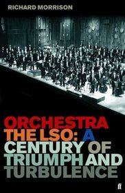 Orchestra : The LSO: A Century of Triumph and Turbulence