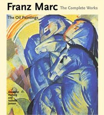 Franz Marc: The Complete Works : Volume 1: The Oil Paintings (Complete Works (Philip Wilson Publishers))