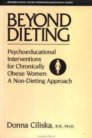 Beyond Dieting: Psychoeducational Interventions For Chronically Obese Women (Eating Disorders Monograph Series, Vol 5)