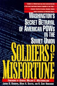 Soldiers of Misfortune: Washington's Secret Betrayal of American Pow's in the Soviet Union