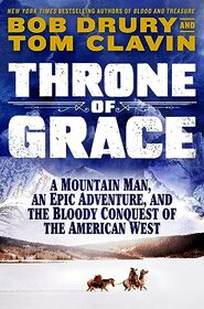 Throne of Grace: A Mountain Man, an Epic Adventure, and the Bloody Conquest of the American West