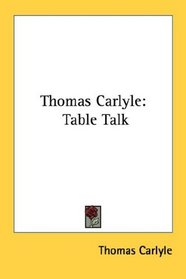 Thomas Carlyle: Table Talk