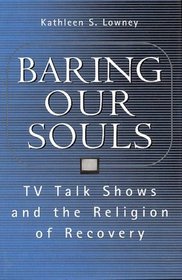 Baring Our Souls: TV Talk Shows and the Religion of Recovery (Social Problems and Social Issues (Cloth)) (Social Problems and Social Issues)
