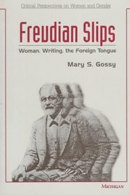 Freudian Slips : Woman, Writing, the Foreign Tongue (Critical Perspectives on Women and Gender)