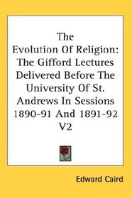 The Evolution Of Religion: The Gifford Lectures Delivered Before The University Of St. Andrews In Sessions 1890-91 And 1891-92 V2