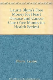 Laurie Blum's Free Money for Heart Disease and Cancer Care (Free Money for Health Series)
