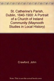 St Catherine's Parish, Dublin 1840-1900: A Portrait of a Church of Ireland Community (Maynooth Studies in Local History)