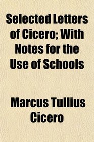 Selected Letters of Cicero; With Notes for the Use of Schools
