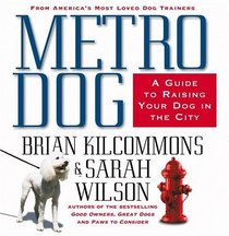 Metrodog : The Essential Guide to Raising Your Dog in the City