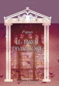 Le Tarot Divinatoire. Clef du tirage des cartes et des sorts (French Edition)