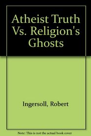 Atheist Truth Vs. Religion's Ghosts