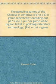 The gambling games of the Chinese in America: Fa?n t'a?n, the game of repeatedly spreading out, and pa?k ko?p piu?, or the game of white pigeon ticket ... in philology, literature and archaeology)