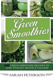 Green Smoothies:  400 Green Smoothie Recipes to Lose Weight, Detox & Cleanse