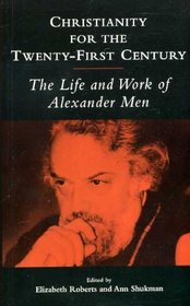 Christianity for the Twenty-first Century: The Life and Work of Alexander Men