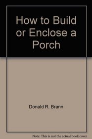 How to build or enclose a porch (Easi-bild home improvement library ; 613)