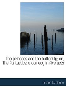 The princess and the butterfly; or, The fantastics; a comedy in five acts