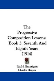 The Progressive Composition Lessons: Book 3, Seventh And Eighth Years (1914)