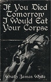 If You Died Tomorrow I Would Eat Your Corpse