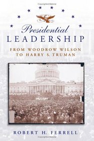 Presidential Leadership: From Woodrow Wilson to Harry S. Truman (American History)
