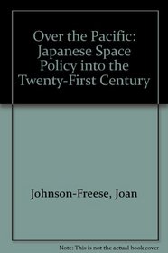 Over the Pacific: Japanese Space Policy into the Twenty-First Century