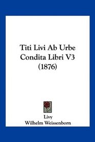 Titi Livi Ab Urbe Condita Libri V3 (1876) (Latin Edition)