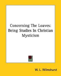Concerning The Loaves: Being Studies In Christian Mysticism