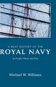 A Brief History of the Royal Navy: Its People, Places and Pets