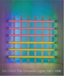 Dan Flavin : The Complete Lights, 1961-1996