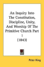 An Inquiry Into The Constitution, Discipline, Unity, And Worship Of The Primitive Church Part 1 (1843)