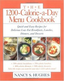 The 1200-Calorie-a-Day Menu Cookbook : Quick and Easy Recipes for Delicious Low-fat Breakfasts, Lunches, Dinners, and Desserts