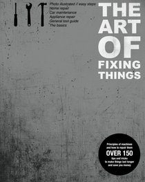 The  Art of Fixing Things, principles of machines, and how to repair them: 150 tips and tricks to make things last longer, and save you money.