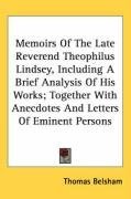 Memoirs Of The Late Reverend Theophilus Lindsey, Including A Brief Analysis Of His Works; Together With Anecdotes And Letters Of Eminent Persons