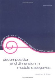 Decomposition and Dimension in Module Categories (Lecture Notes in Pure and Applied Mathematics, Volume 33)