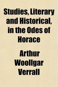 Studies, Literary and Historical, in the Odes of Horace