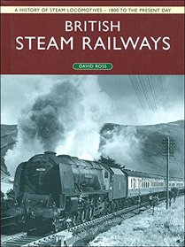 British Steam Railways: A History of Steam Locomotives - 1800 to the Present Day