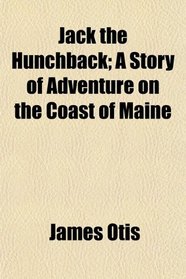 Jack the Hunchback; A Story of Adventure on the Coast of Maine
