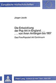 Die Entwicklung der Pop Art in England-- von ihren Anfangen bis 1957: Das Fine-Populart Art Continuum (European university studies. Series XXVIII, History of art) (German Edition)