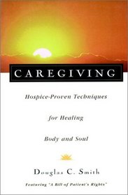 Caregiving : Hospice-Proven Techniques for Healing Body and Soul