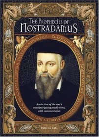 The Prophecies of Nostradamus: A Selection of the Seer's Most Intriguing Predictions, with Commentaries