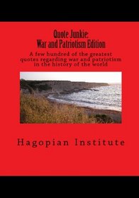 Quote Junkie:  War And Patriotism Edition: A Few Hundred Of The Greatest Quotes Regarding War And Patriotism In The History Of The World