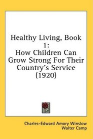 Healthy Living, Book 1: How Children Can Grow Strong For Their Country's Service (1920)