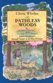 The Pathless Woods: Ernest Hemingway's Sixteenth Summer in Northern Michigan (Ernest Hemingway's Great Lakes Connection)